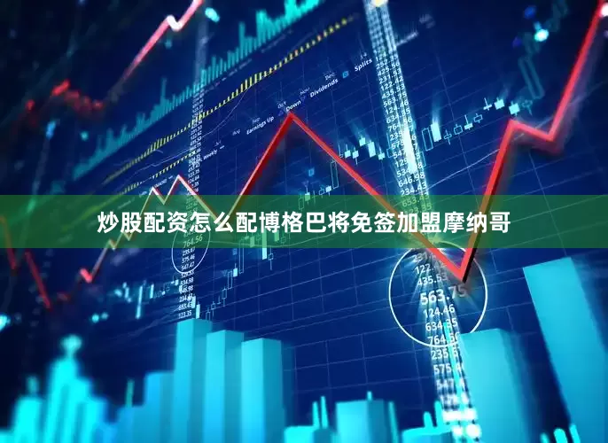炒股配资怎么配博格巴将免签加盟摩纳哥