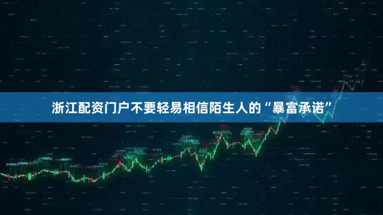 浙江配资门户不要轻易相信陌生人的“暴富承诺”
