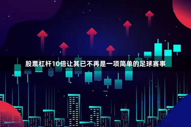 股票杠杆10倍让其已不再是一项简单的足球赛事