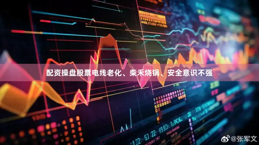 配资操盘股票电线老化、柴禾烧锅、安全意识不强