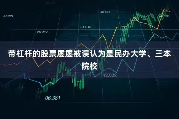 带杠杆的股票屡屡被误认为是民办大学、三本院校