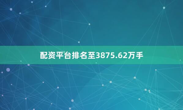 配资平台排名至3875.62万手