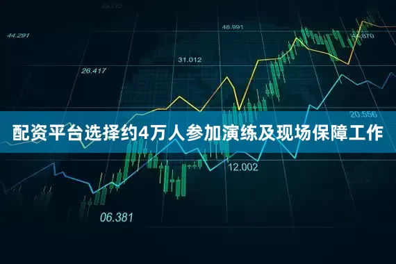 配资平台选择约4万人参加演练及现场保障工作