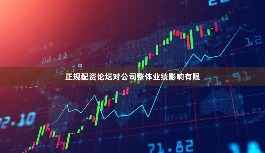 正规配资论坛对公司整体业绩影响有限