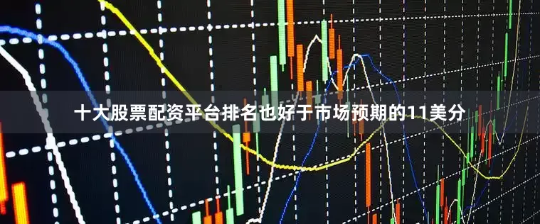 十大股票配资平台排名也好于市场预期的11美分