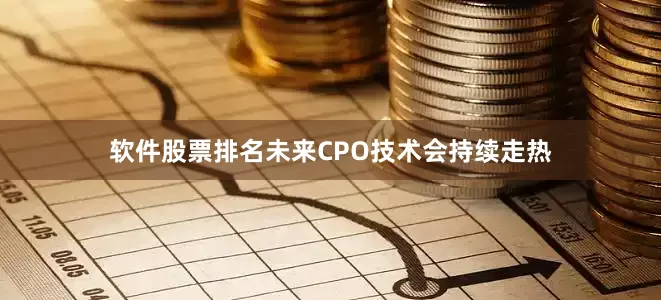软件股票排名未来CPO技术会持续走热