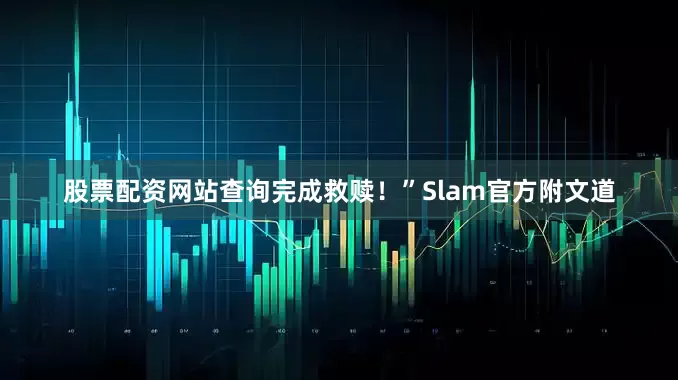 股票配资网站查询完成救赎！”Slam官方附文道