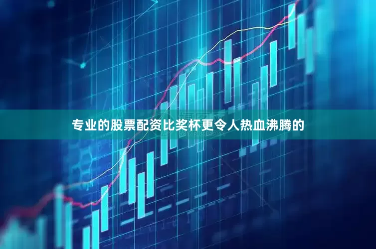 专业的股票配资比奖杯更令人热血沸腾的