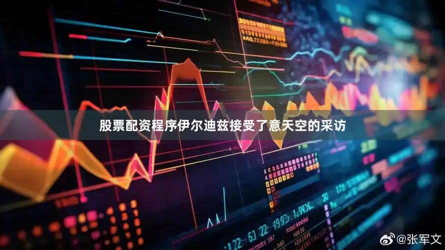 股票配资程序伊尔迪兹接受了意天空的采访
